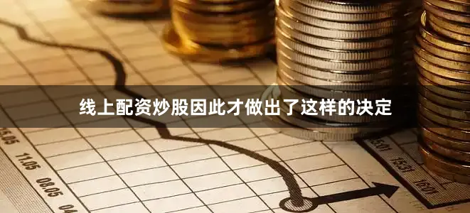 线上配资炒股因此才做出了这样的决定