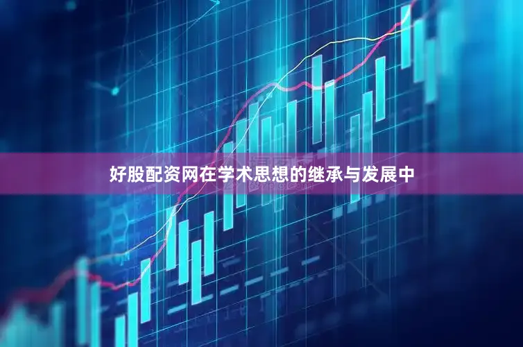 好股配资网在学术思想的继承与发展中