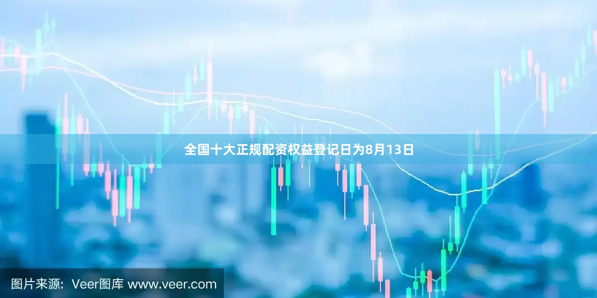 全国十大正规配资权益登记日为8月13日